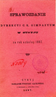 Sprawozdanie Dyrekcyi C. K. Gimnazyum w Stryju za rok szkolny 1897