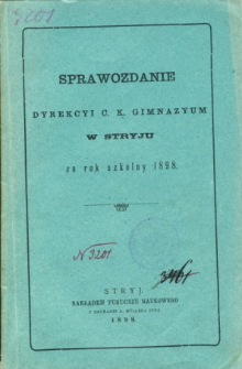 Sprawozdanie Dyrekcyi C. K. Gimnazyum w Stryju za rok szkolny 1898
