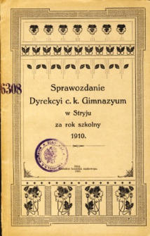 Sprawozdanie Dyrekcyi C. K. Gimnazyum w Stryju za rok szkolny 1910