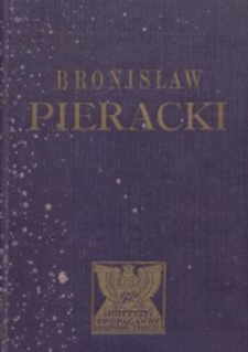 Bronisław Pieracki : generał brygady, minister spraw wewnętrznych, poseł na sejm, żołnierz, mąż stanu, człowiek