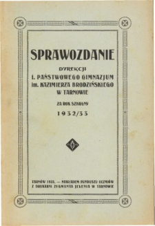 Sprawozdanie Dyrekcji I. Państwowego Gimnazjum im. Kazimierza Brodzińskiego w Tarnowie za rok szkolny 1932/33