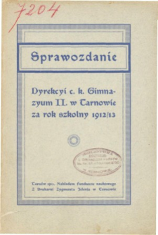 Sprawozdanie Dyrekcyi C. K. Gimnazyum II. w Tarnowie za rok szkolny 1912/13
