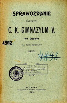 Sprawozdanie Dyrekcyi C. K. V Gimnazyum we Lwowie za rok szkolny 1905