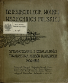 Dziesięciolecie Wolnej Wszechnicy Polskiej TKN. : sprawozdanie z działalności Towarzystwa Kursów Naukowych 1906-1916