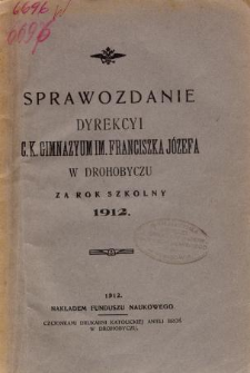 Sprawozdanie Dyrekcyi C. K. Gimnazyum im. Franciszka Józefa w Drohobyczu za rok szkolny 1912
