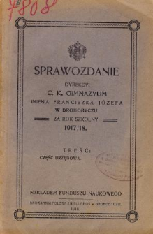 Sprawozdanie Dyrekcyi C. K. Gimnazyum im. Franciszka Józefa w Drohobyczu za rok szkolny 1917/18
