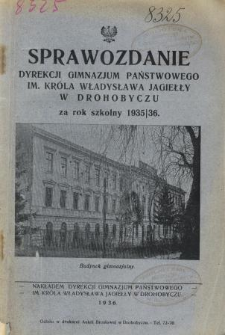Sprawozdanie Dyrekcji Państwowego Gimnazjum im. Króla Władysława Jagiełły w Drohobyczu za rok szkolny 1935/36