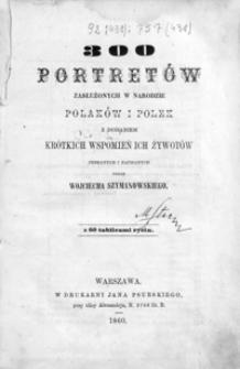 300 portretów zasłużonych w narodzie Polaków i Polek : z dodaniem krótkich wspomnień ich żywotów