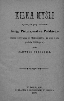 Kilka myśli wysnutych przy rozbiorze Ksiąg Pielgrzymstwa Polskiego : (rzecz odczytana w Stanisławowie na dniu 3-go grudnia 1894-go r.)