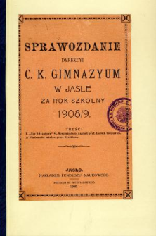Sprawozdanie Dyrekcyi C. K. Gimnazyum w Jaśle za rok 1908/9