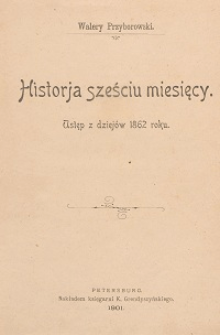 Historja sześciu miesięcy : ustęp z dziejów 1862 roku