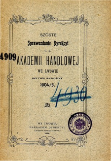 Sprawozdanie Dyrekcyi C. K. Akademii Handlowej we Lwowie za rok szkolny 1904/5