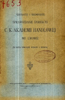 Sprawozdanie Dyrekcyi C. K. Akademii Handlowej we Lwowie za rok szkolny 1914/15 i 1915/16