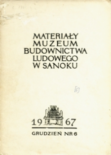 Materiały Muzeum Budownictwa Ludowego w Sanoku. 1967, nr 6