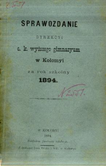 Sprawozdanie Dyrekcyi C. K. Wyższego Gimnazyum w Kołomyi za rok szkolny 1894