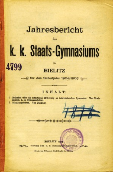 Jahresbericht des K. K. Staatsgymnasiums in Bielitz fur das Schuljahr 1904/1905