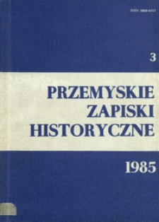 Przemyskie Zapiski Historyczne : studia i materiały poświęcone historii ziem Polski Południowo-Wschodniej. 1985, R. 3